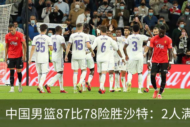 中国男篮87比78险胜沙特：2人满分，2人优秀，4人不及格